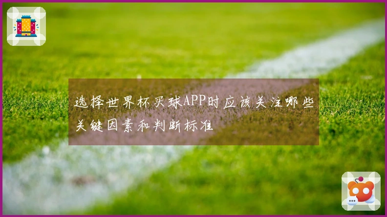 选择世界杯买球APP时应该关注哪些关键因素和判断标准