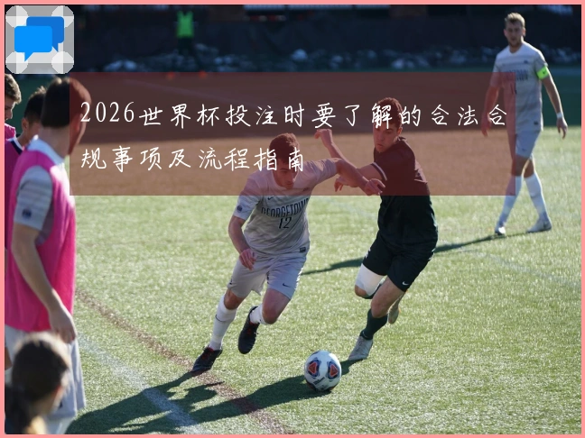 2026世界杯投注时要了解的合法合规事项及流程指南