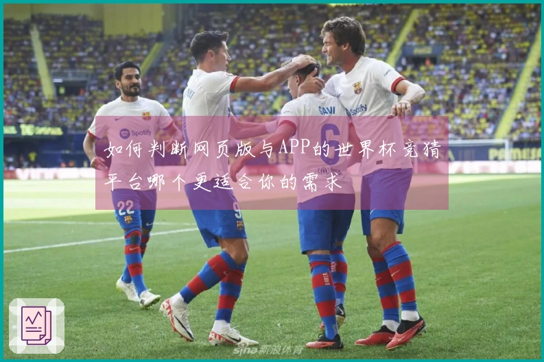 如何判断网页版与APP的世界杯竞猜平台哪个更适合你的需求